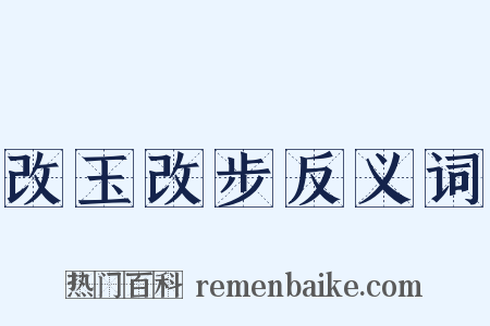 改玉改步反义词是什么意思的图片